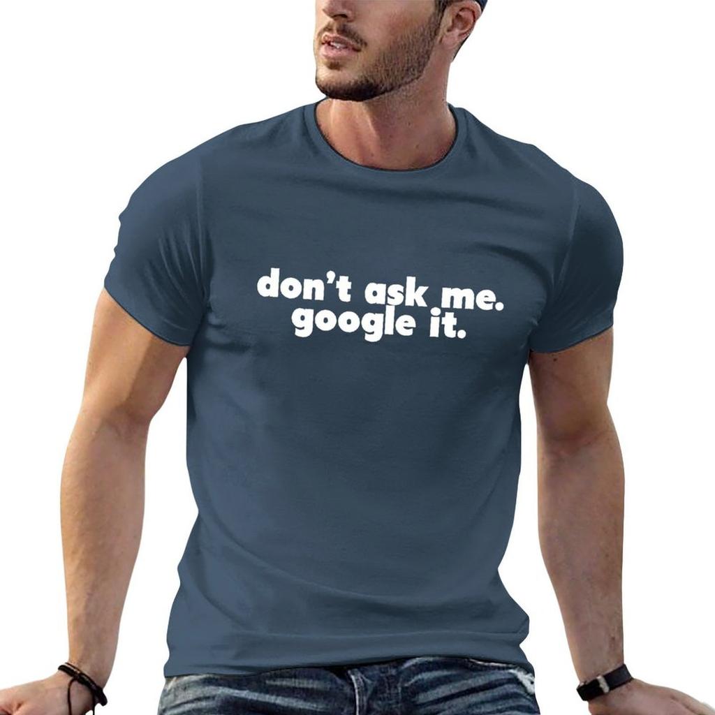 Don't Ask Me - Google It T-Shirt T Shirt Man Designer G Man T Shirts for Men T Shirts for Man Cotton Soft T-Shirt