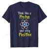 Think Like A Proton And Stay Positive Science Teacher TShirt Cotton Men Tops Shirt Design T Shirt Personalized Fitted