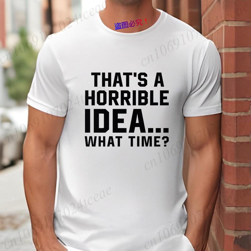 Unisexs Funny Letter Print Tshirt Thats A Horrible Idea What Time Novelty Quote Graphic Tee Casual Soft Short Sleeve Tops