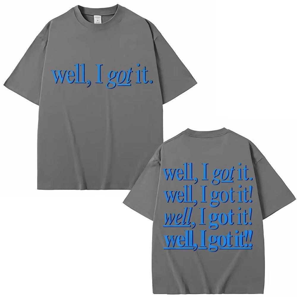 Funny Well I Got It Print T Shirt Creativity Popular Fashion Unisex Unisex Tshirts Pure Cotton Casual Unisexs Tshirt Streetwear
