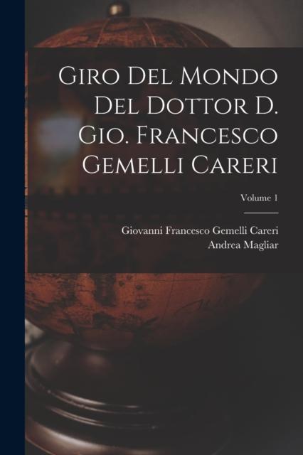 The Giro Del Mondo Del Dottor D. Gio. Francesco Gemelli Careri; Volume 1 Book
