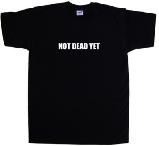 Not Dead Yet Funny T-Shirt