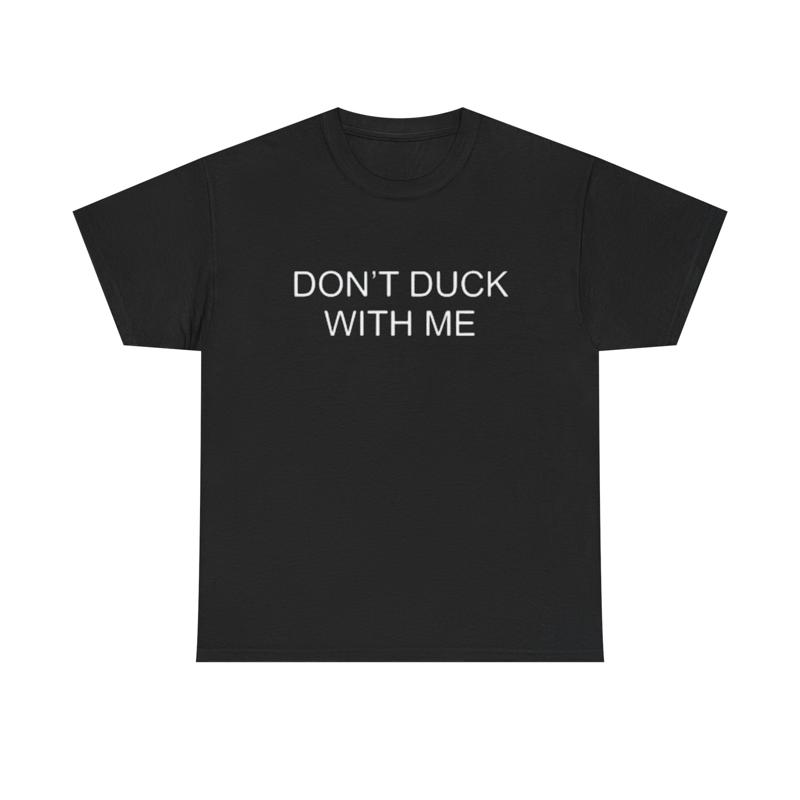 DonT Duck With Me T Shirt Funny Jokes Humor Heavy Cotton