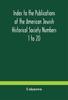 The Index To The Publications Of The American Jewish Historical Society Numbers 1 To by UNKNOWN - Hardback Book