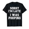 Sorry Im Late I Was Pooping Graphic T-shirt