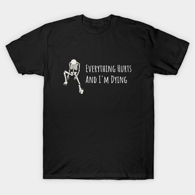 Everything Hurts and I'm Dying Graphic Unisex Casual Cotton Short Sleeve T-Shirt