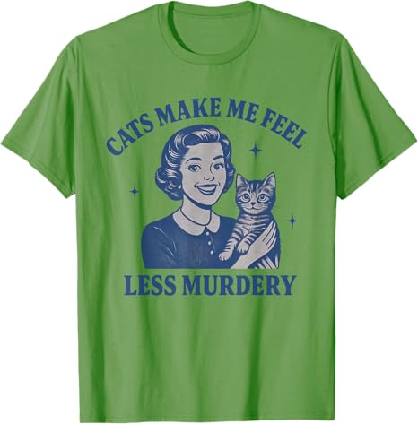 Funny Cat Lover Cats Make Me Feel Less Murdery TShirt Humor Kitty Sarcastic Saying Tee Womens Fashion Kitten Mom Novelty Gift