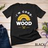 I'm Good With Wood - Woodworking Gift T-Shirt Unisex T-shirt