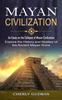 Книга Mayan Civilization : An Essay On the Collapse of Mayan Civilization Explore the History and Mystery of the Ancient Mayan Ruins