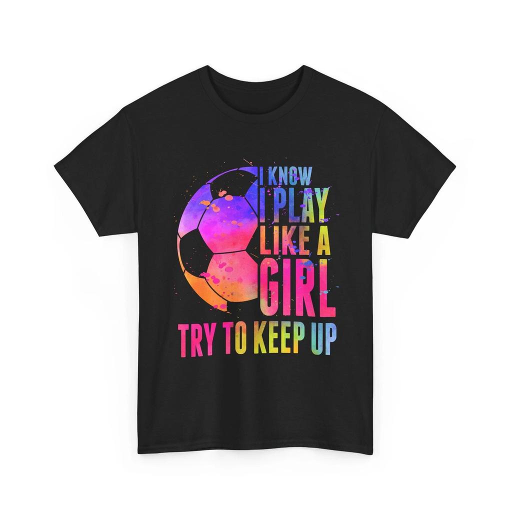 Soccer Shirt, I Know I Play Like a Girl Try to Keep Up Soccer Fans Girls Shirt