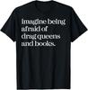Imagine Being Afraid Of Drag Queens And Books T-Shirt  Unisex T-Shirt