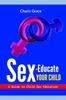 Книга Sex-Educate Your Child : A Guide To Child Sex Education