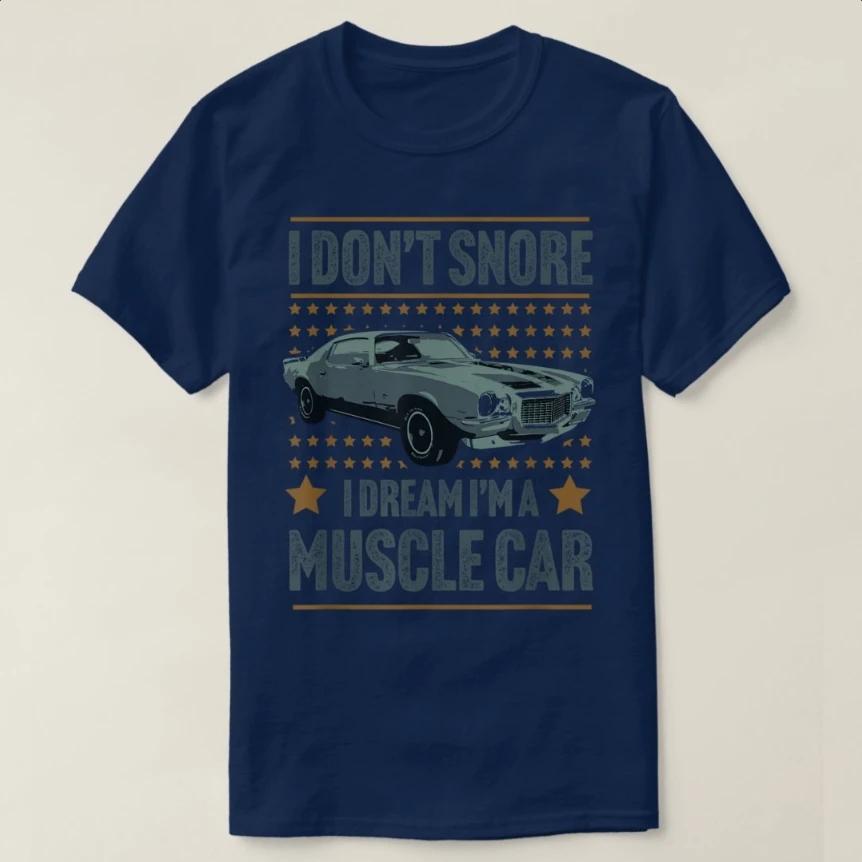 I Dont Snore I Dream Im A Muscle Car Retro Hot Rod TShirt 100 Cotton ONeck Short Sleeve Summer Casual Unisexs Tshirt