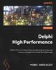 Книга Delphi High Performance : Master the Art of Concurrency, Parallel Programming, and Memory Management To Build Fast Delphi Apps