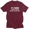 Male Talk To Myself Funny Sarcasm Meme T Shirt Round Neck Short Sleeve 100 Cotton TShirt Novelty Streetwear Clothing