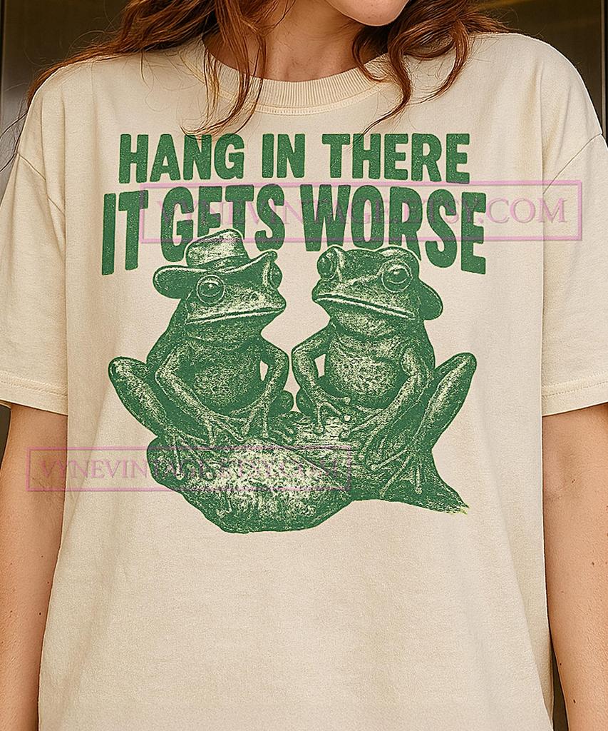Hang in There It Gets Worse T-Shirt, Funny Frog Graphic Tee, Humorous Sarcastic Shirt, Frog Lover Gift, Quirky Quote Tee