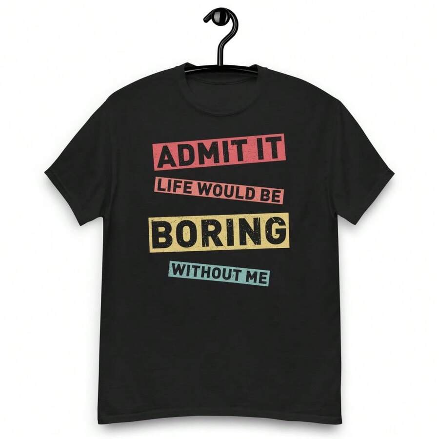 Life Without Me Would Be Boring Funny Quote TShirt for Unisex