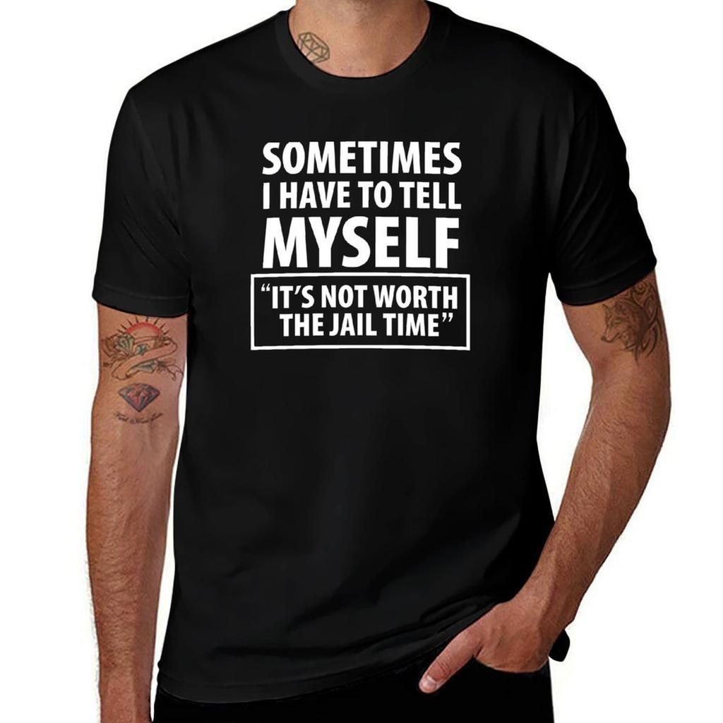 Sometimes I Have To Tell Myself It's Not Worth The Jail Time T-shirt Man Tshirt T Shirt Man Casual T Shirt Man Luxury T-shirt
