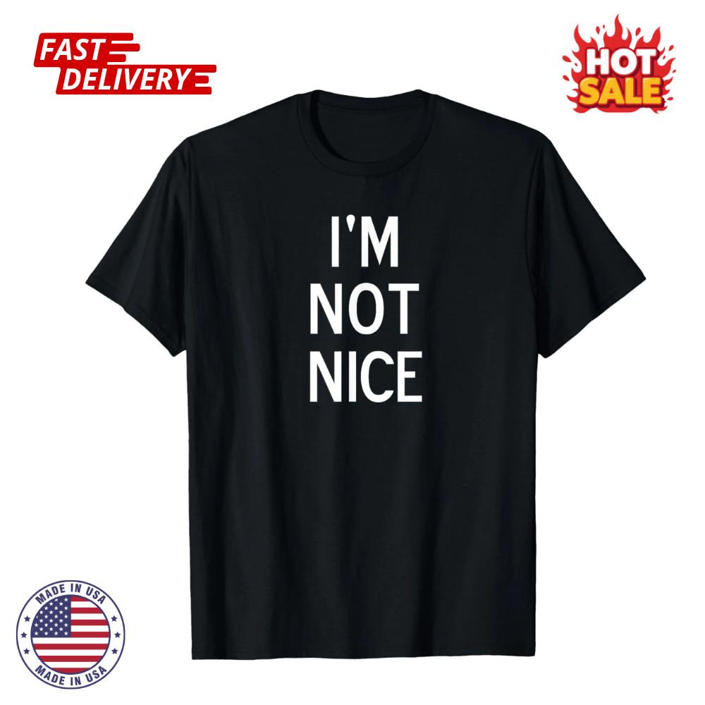 SALE Funny I'm Not Nice Popular Joke Sarcastic Family Inspired Unisex T-Shirt