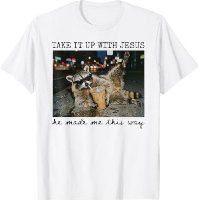 Take It Up with He Made Me This Way Raccoon Christian T-Shirt14