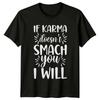 If Karma Doesnt Smach You I Will Funny Sarcastic Adult TShirt