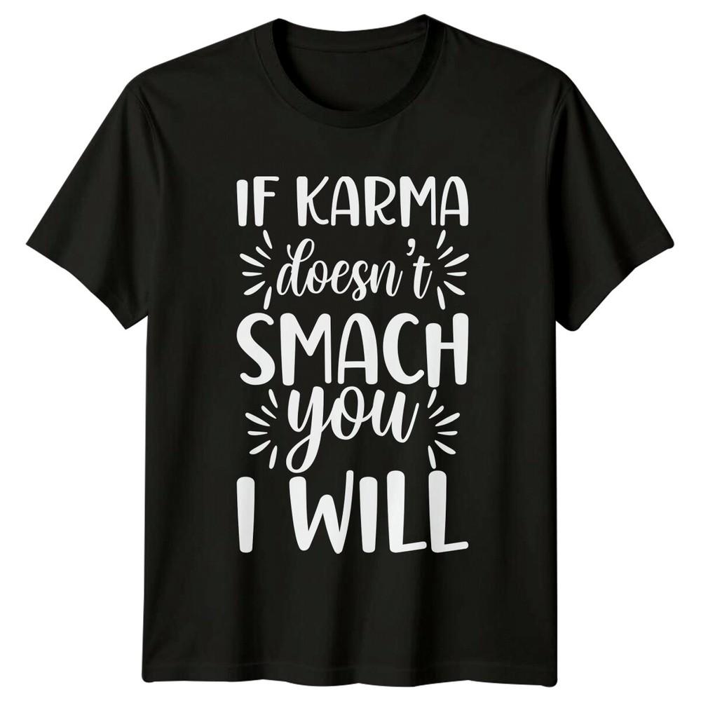 If Karma Doesnt Smach You I Will Funny Sarcastic Adult TShirt