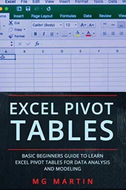 The Excel Pivot Tables : Basic Beginners Guide To Learn Excel Pivot Tables for Data Analysis and Modeling : 1 Book