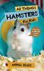 Книга All Things Hamsters For Kids : Filled With Plenty of Facts, Photos, and Fun To Learn All About Hamsters