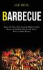 The Barbecue : Enjoy 365 Days With Amazing Bbq & Grilled Skewers and Kabobs Recipe With Spices, Sauces & Rubs Recipes Book