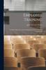 Книга Employee Training : A Study of Education and Training Departments In Various Corporations
