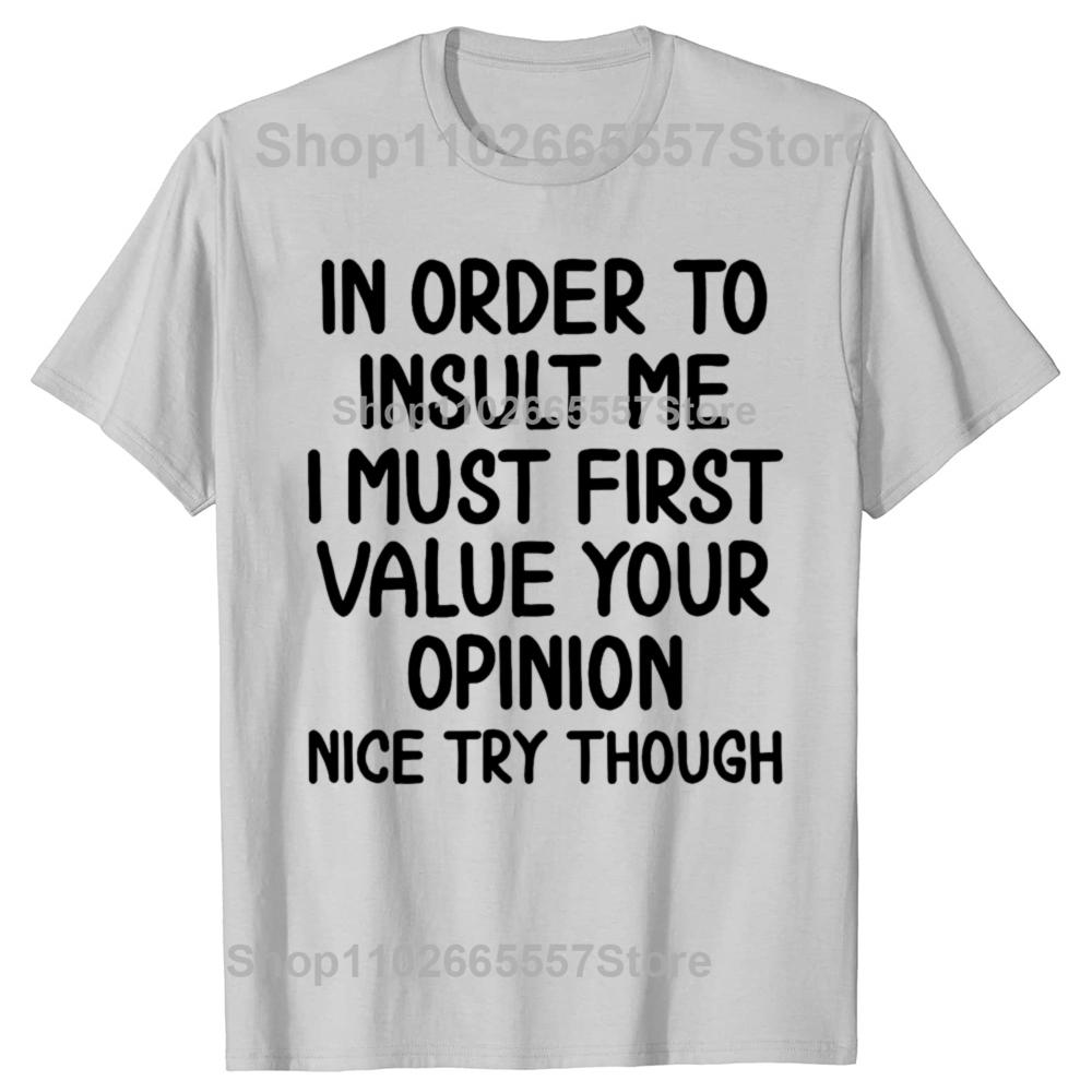 Funny In Order To Insult Me Joke Sarcastic Graphic Tshirt Men Womens Fashion Casual Tshirt 100 Cotton Loose Oversized T Shirt