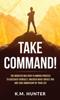 The Take Command! : The Modified Military Planning Process To Discover Yourself, Uncover What Drives You and Take Ownership of Your Life Book