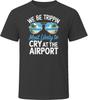 Most Likely To Cry At The Airport We Be Trippin T Shirt