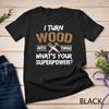 I Turn Wood Into Things Carpenter Woodworking Shirt Unisex T-shirt