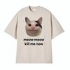 Meow Meow Kill Me Now Polite Funny Cute Cat Meme T-shirts Casual Humor Short Sleeve T Shirt Unisex 100% Cotton Tops Tshirt