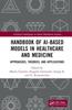 The Handbook of AI-Based Models In Healthcare and Medicine : Approaches, Theories, and Applications Book