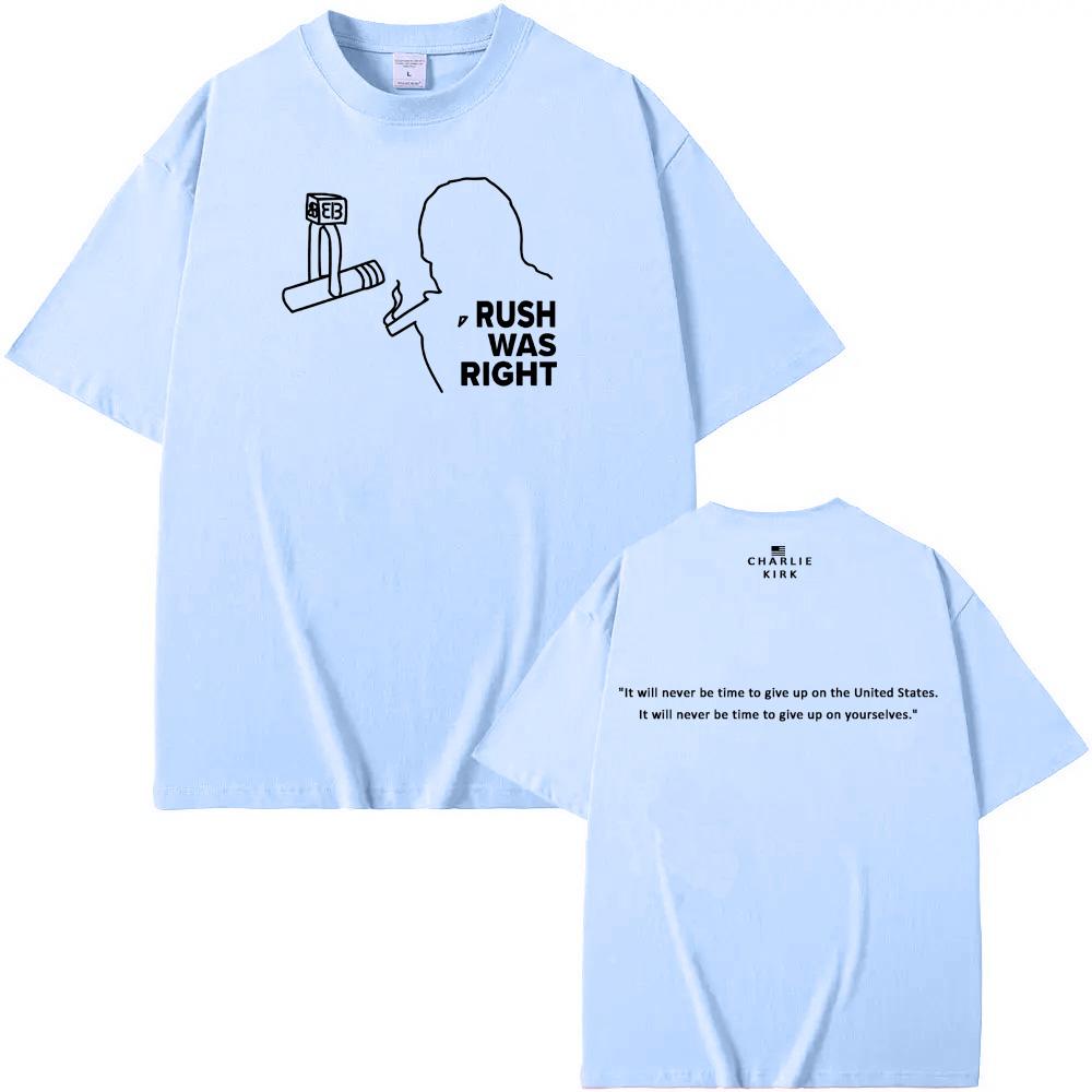 Rush Was Right Tee American Charlie Kirk Same as official website 100%Cotton High QualityTee-shirt Summer O-neck FemaleMale Tees