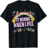 It Burns When I Pee Funny Joke Rude Humour T Shirt