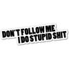 Don't Follow ME I DO Stupid Sticker Decal Funny Vinyl Car Bumper 3inch
