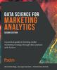 Книга Data Science for Marketing Analytics : A Practical Guide To Forming a Killer Marketing Strategy Through Data Analysis with Python, 2nd Edition