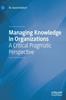 The Managing Knowledge In Organizations : A Critical Pragmatic Perspective Book
