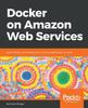 Книга Docker On Amazon Web Services : Build, Deploy, and Manage Your Container Applications At Scale