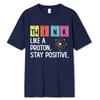 Cotton Think Like A Proton Stay Positive Funny Science T Shirt Cotton Tops T Shirt Design High Quality Printing T Shirt Oversized Tees