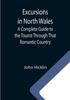 Книга Excursions In North Wales A Complete Guide To The Tourist Through That Romantic by John Hicklin - Paperback