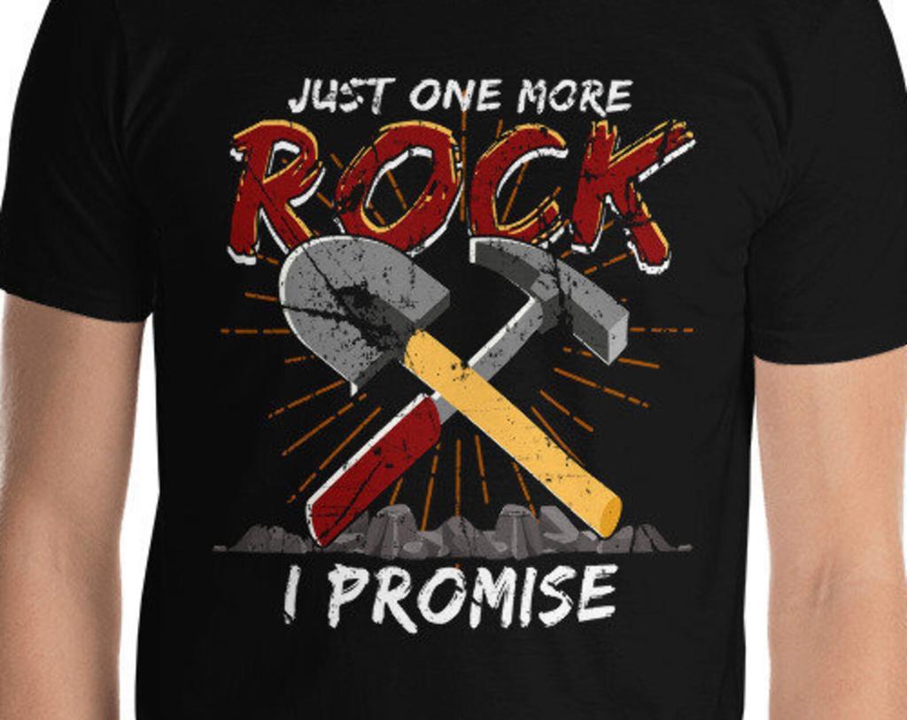 Funny Rockhound Just One More Rock I Promise Geology Rock Painter Mineral Collector Earth Digger Lapidary Jewelry Maker Artisan T-Shirt