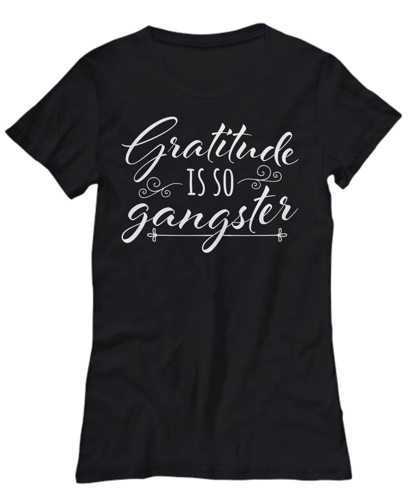 Ladie's Gratitude is so Gangsta T-Shirt