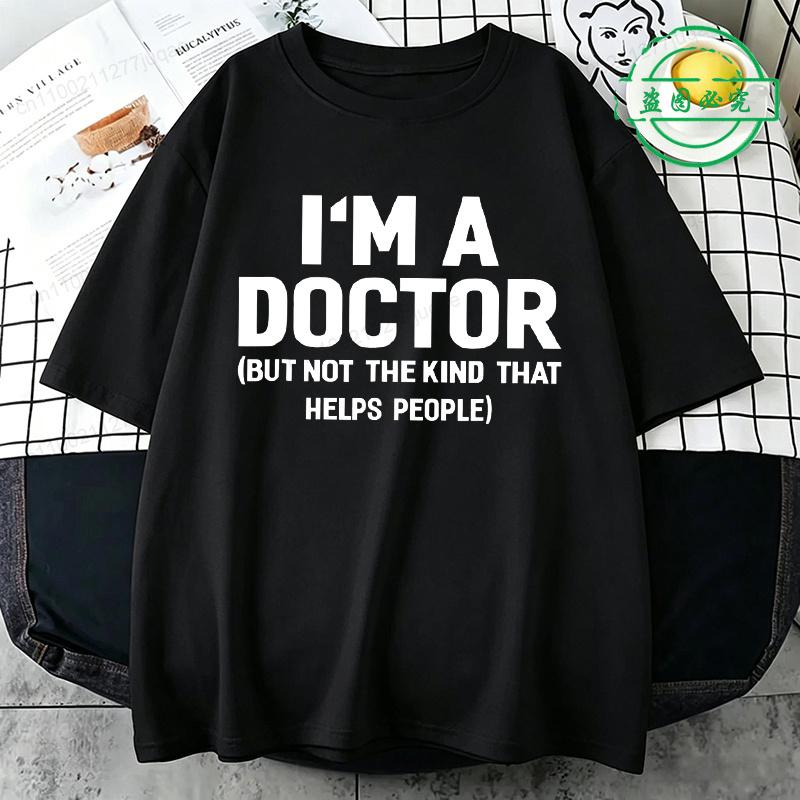 Summer T-Shirts I'm A Doctor Not The Kind That Helps People Funny Shirt Vintage T Shirts Young Tees Hip Hop Streetwear Gifts