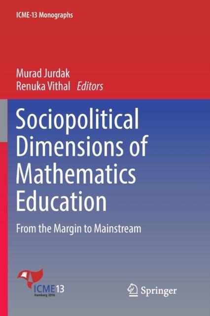 The Sociopolitical Dimensions of Mathematics Education : From the Margin To Mainstream Book