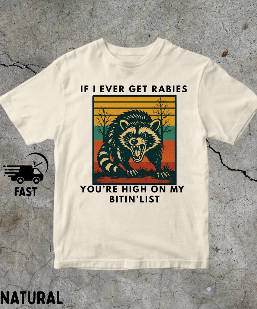If I Ever Get Rabies You're High On My Bitin' List Raccoon Shirt,Oddly Specific Joke Tee,Raccoon Meme T Shirt,Dark Humor shirt,Trashy Shirt