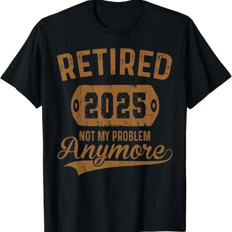 Retired 2025 Retireunisext Not My Problem Anymore T Shirt